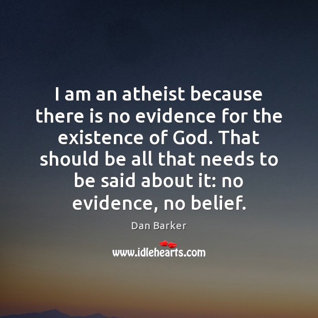 I am an atheist because there is no evidence for the existence Dan Barker Picture Quote