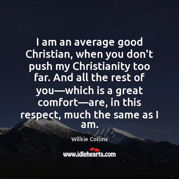 I am an average good Christian, when you don’t push my Christianity Wilkie Collins Picture Quote