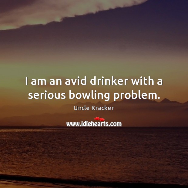 I am an avid drinker with a serious bowling problem. Image