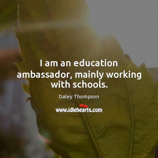 I am an education ambassador, mainly working with schools. Daley Thompson Picture Quote