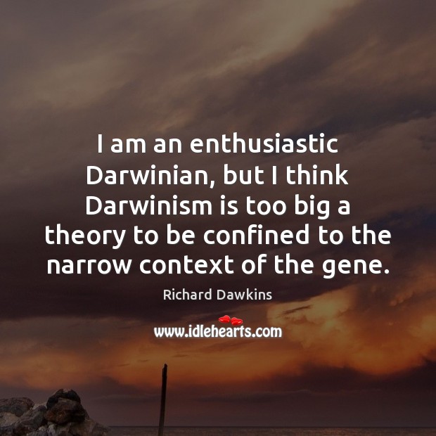 I am an enthusiastic Darwinian, but I think Darwinism is too big Richard Dawkins Picture Quote