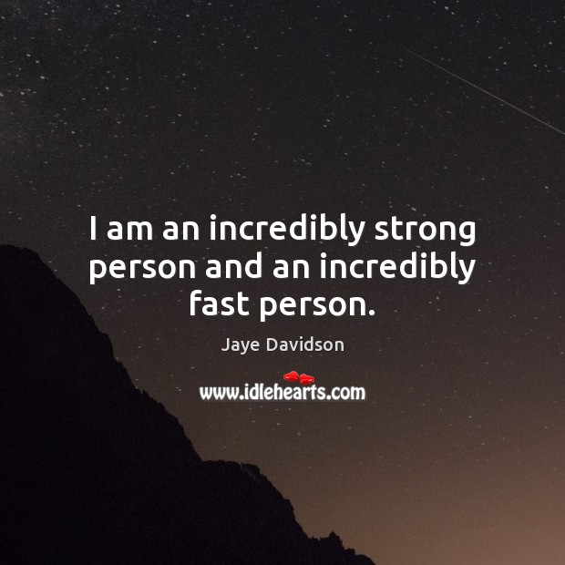 I am an incredibly strong person and an incredibly fast person. Jaye Davidson Picture Quote