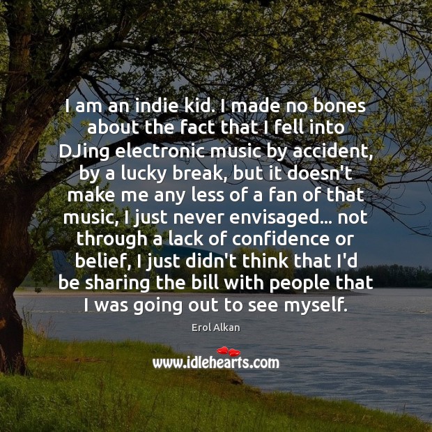 I am an indie kid. I made no bones about the fact Erol Alkan Picture Quote