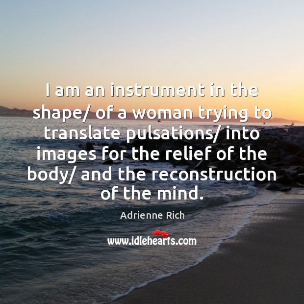 I am an instrument in the shape/ of a woman trying to Adrienne Rich Picture Quote