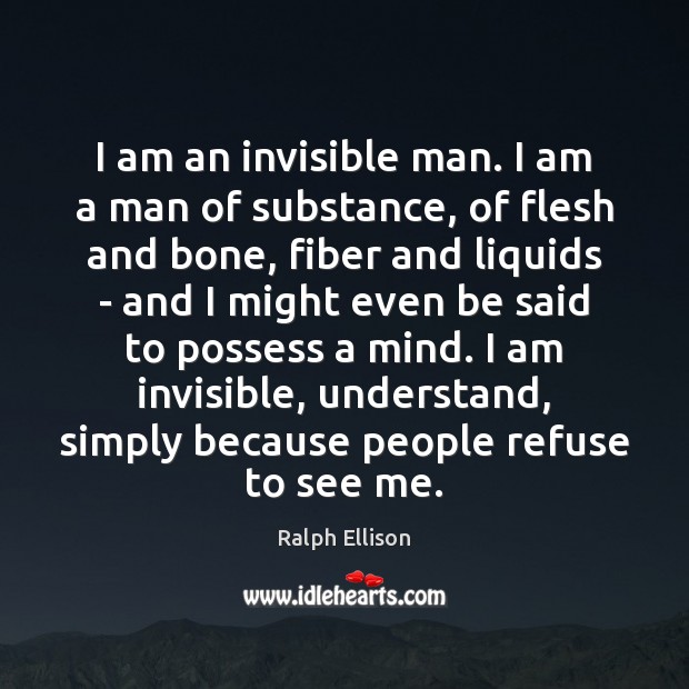 I am an invisible man. I am a man of substance, of Ralph Ellison Picture Quote