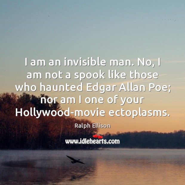 I am an invisible man. No, I am not a spook like Ralph Ellison Picture Quote