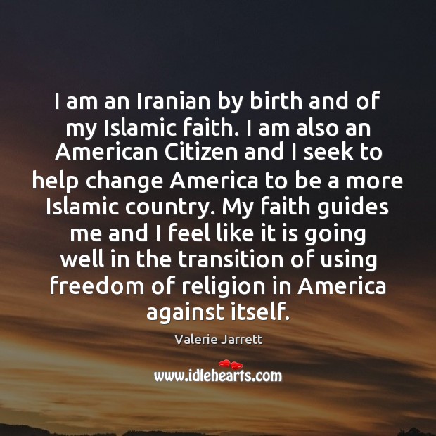 I am an Iranian by birth and of my Islamic faith. I Valerie Jarrett Picture Quote