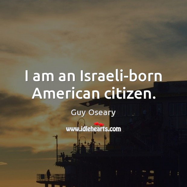I am an Israeli-born American citizen. 