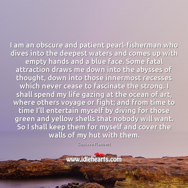 I am an obscure and patient pearl-fisherman who dives into the deepest Patient Quotes Image