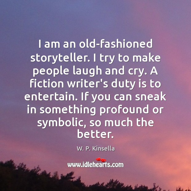 I am an old-fashioned storyteller. I try to make people laugh and W. P. Kinsella Picture Quote