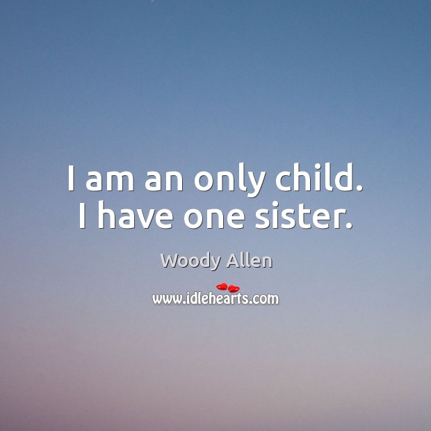 I am an only child. I have one sister. Image