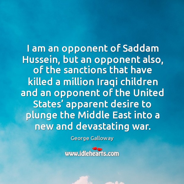 I am an opponent of saddam hussein, but an opponent also Image