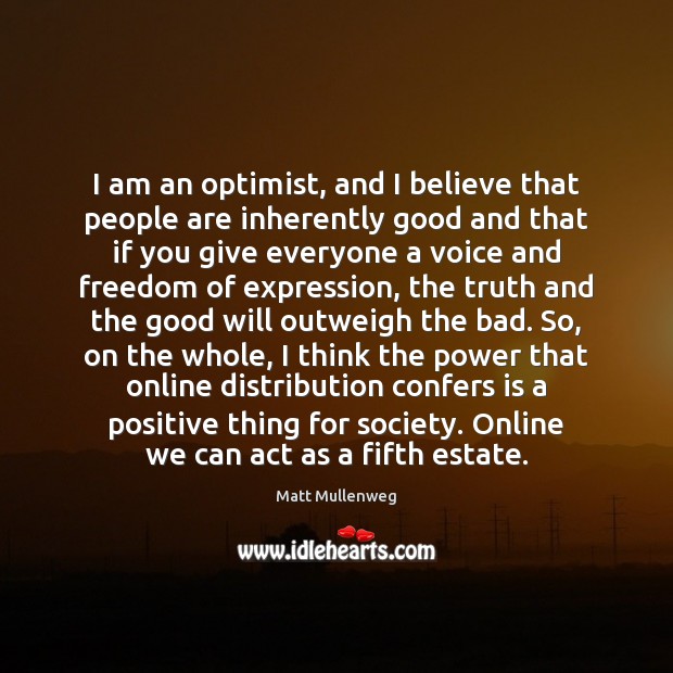 I am an optimist, and I believe that people are inherently good Matt Mullenweg Picture Quote
