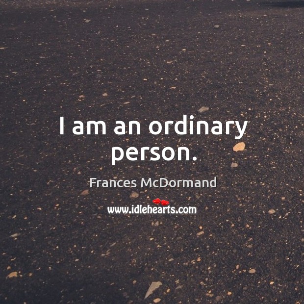I am an ordinary person. Frances McDormand Picture Quote