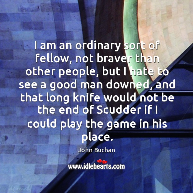 I am an ordinary sort of fellow, not braver than other people, John Buchan Picture Quote