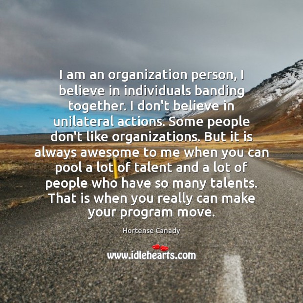 I am an organization person, I believe in individuals banding together. I Hortense Canady Picture Quote
