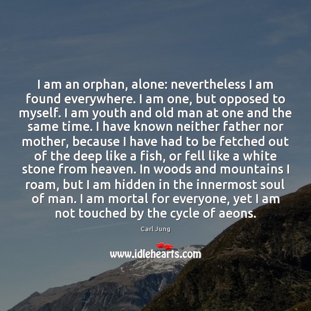 I am an orphan, alone: nevertheless I am found everywhere. I am Carl Jung Picture Quote