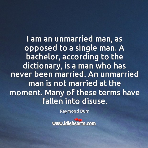 I am an unmarried man, as opposed to a single man. A Raymond Burr Picture Quote