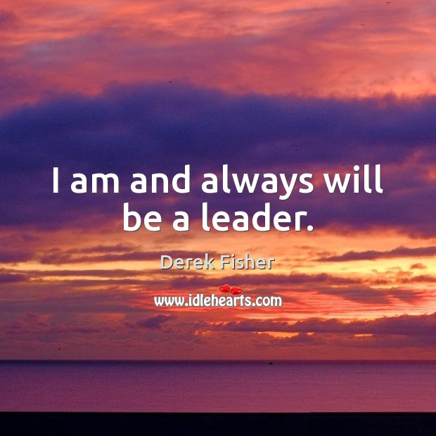 I am and always will be a leader. Derek Fisher Picture Quote
