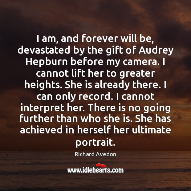 I am, and forever will be, devastated by the gift of Audrey Richard Avedon Picture Quote