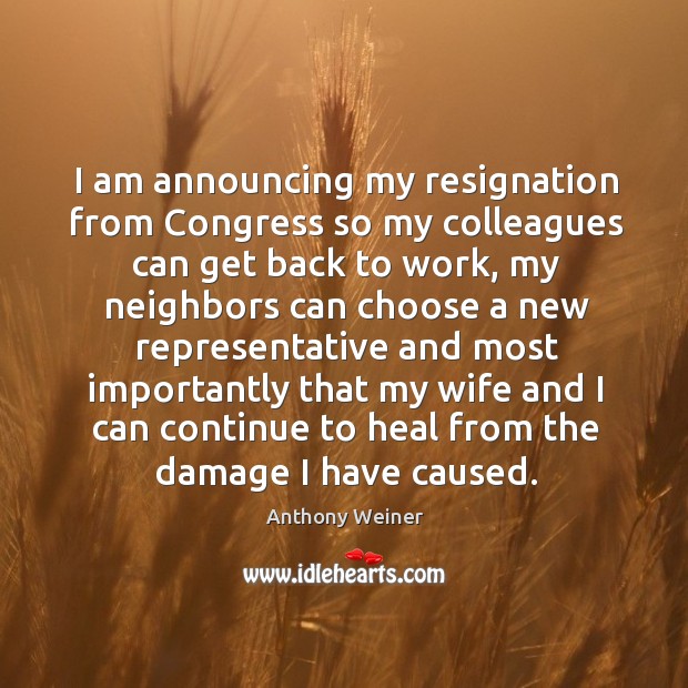 I am announcing my resignation from congress so my colleagues can get back to work Image