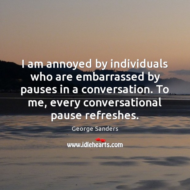 I am annoyed by individuals who are embarrassed by pauses in a Image