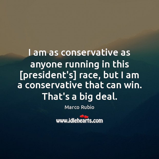 I am as conservative as anyone running in this [president’s] race, but Marco Rubio Picture Quote