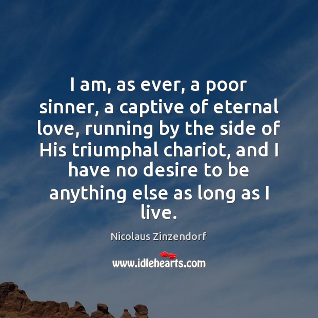 I am, as ever, a poor sinner, a captive of eternal love, Nicolaus Zinzendorf Picture Quote