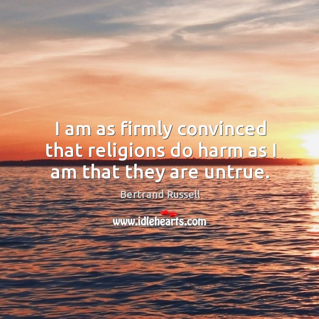 I am as firmly convinced that religions do harm as I am that they are untrue. Image
