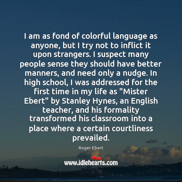 I am as fond of colorful language as anyone, but I try Roger Ebert Picture Quote