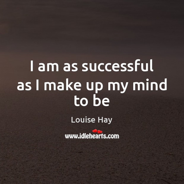 I am as successful as I make up my mind to be Louise Hay Picture Quote
