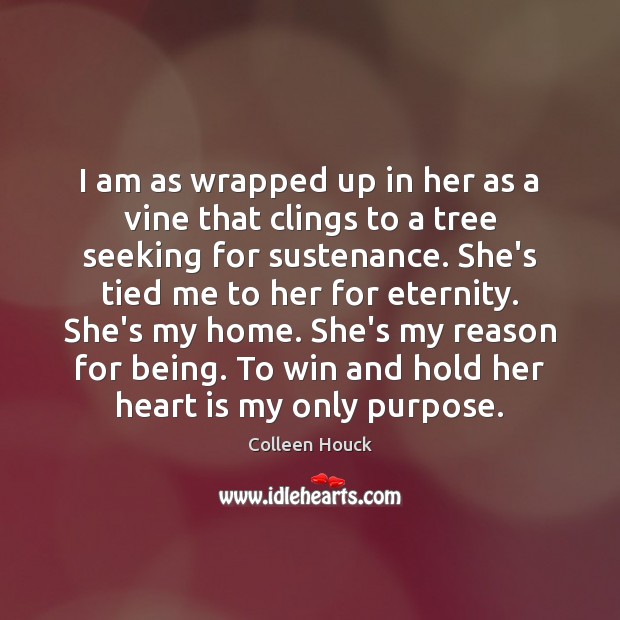 I am as wrapped up in her as a vine that clings Colleen Houck Picture Quote