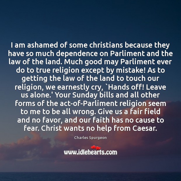 I am ashamed of some christians because they have so much dependence Image