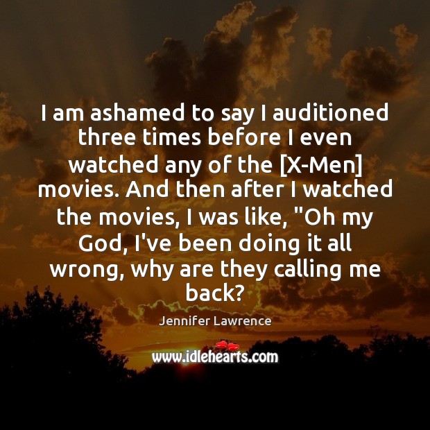 I am ashamed to say I auditioned three times before I even Jennifer Lawrence Picture Quote