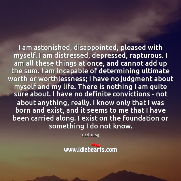 I am astonished, disappointed, pleased with myself. I am distressed, depressed, rapturous. Image