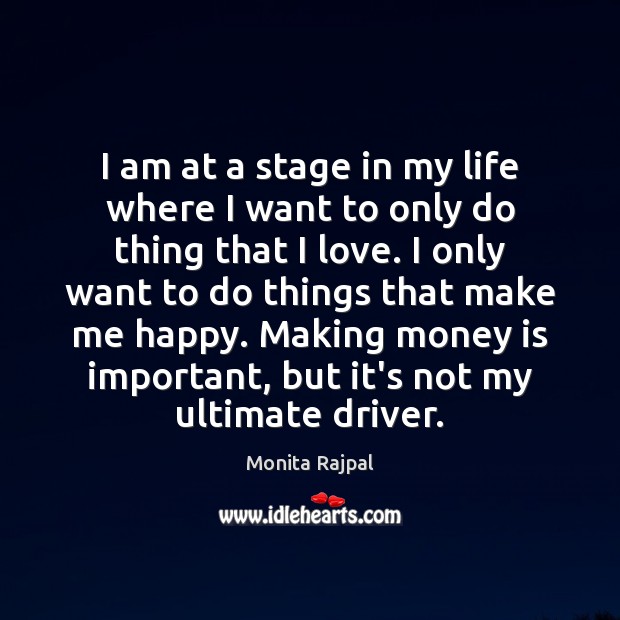 I am at a stage in my life where I want to Monita Rajpal Picture Quote