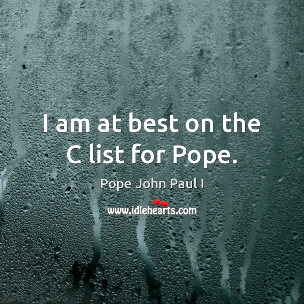 I am at best on the C list for Pope. Image