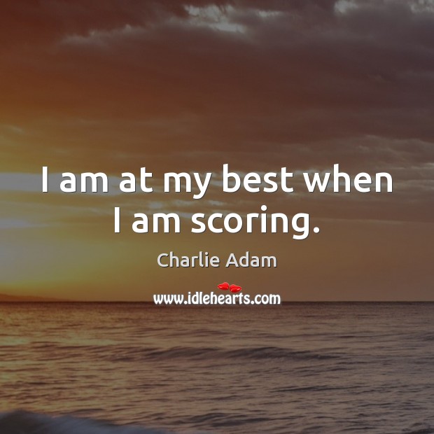 I am at my best when I am scoring. Charlie Adam Picture Quote