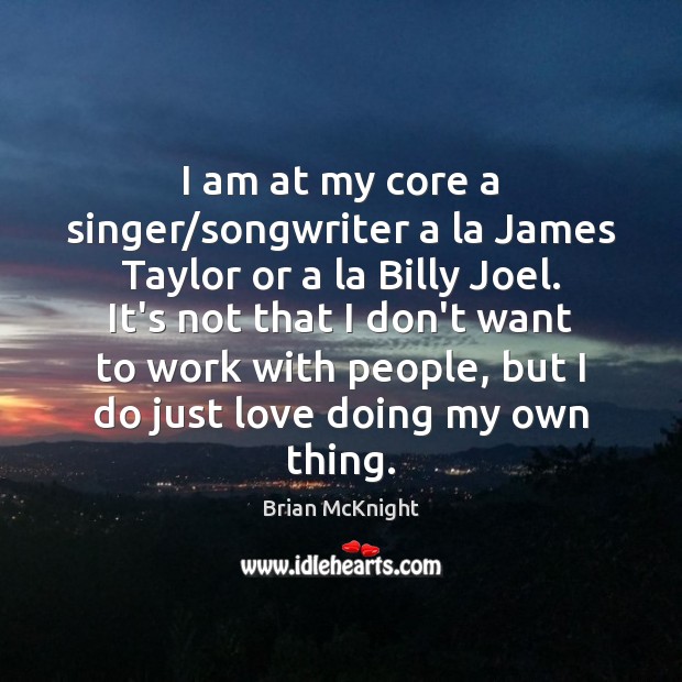 I am at my core a singer/songwriter a la James Taylor Brian McKnight Picture Quote