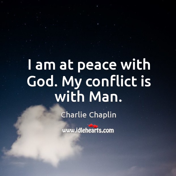 I am at peace with God. My conflict is with man. Charlie Chaplin Picture Quote