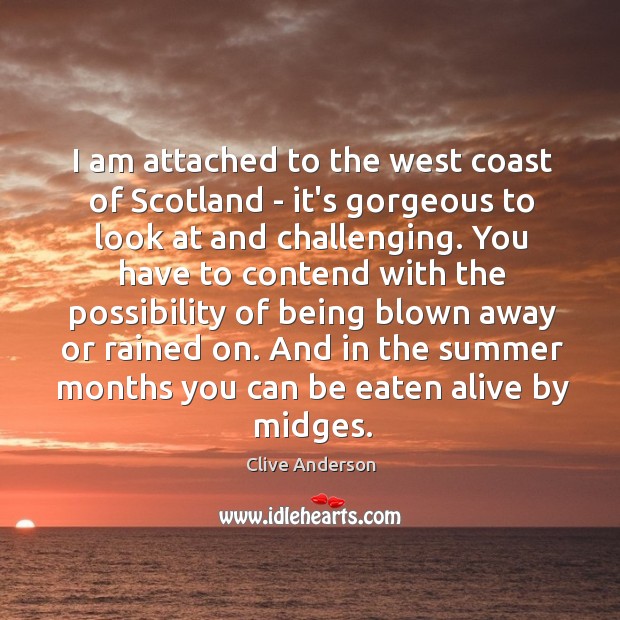 I am attached to the west coast of Scotland – it’s gorgeous Clive Anderson Picture Quote