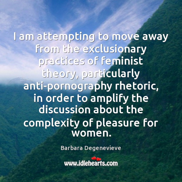 I am attempting to move away from the exclusionary practices of feminist Barbara Degenevieve Picture Quote