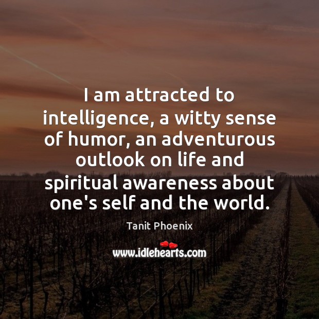 I am attracted to intelligence, a witty sense of humor, an adventurous Tanit Phoenix Picture Quote