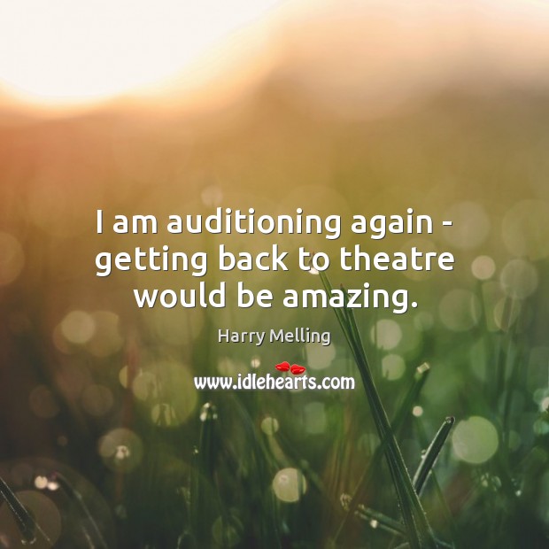 I am auditioning again – getting back to theatre would be amazing. Harry Melling Picture Quote