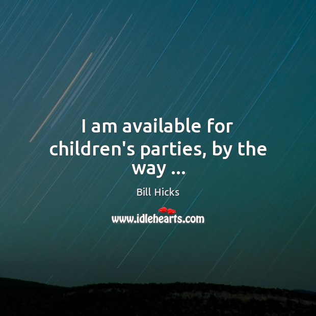 I am available for children’s parties, by the way … 