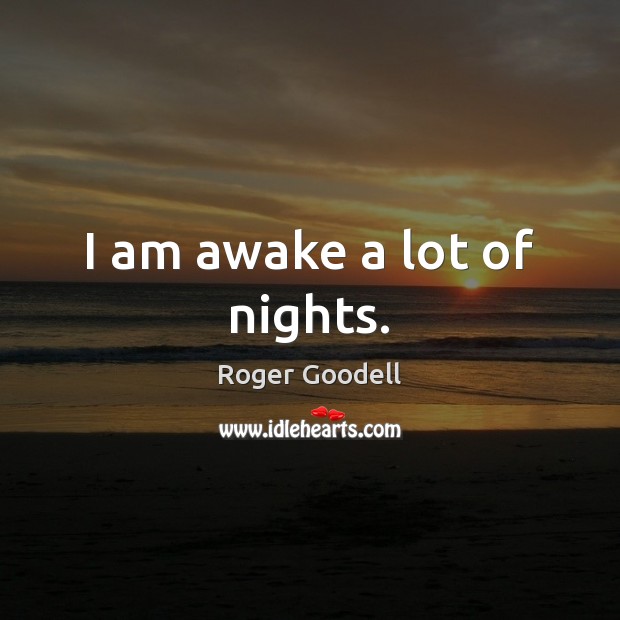 I am awake a lot of nights. Roger Goodell Picture Quote