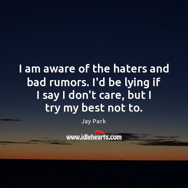 I am aware of the haters and bad rumors. I’d be lying I Don’t Care Quotes Image