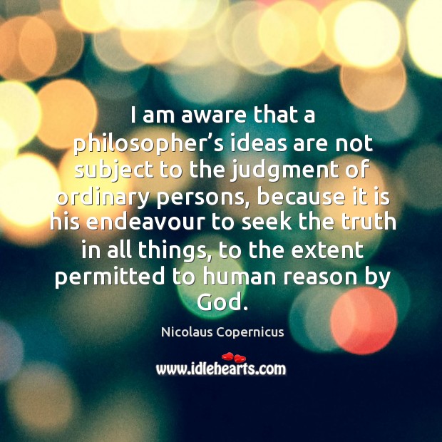 I am aware that a philosopher’s ideas are not subject to the judgment of ordinary persons Image