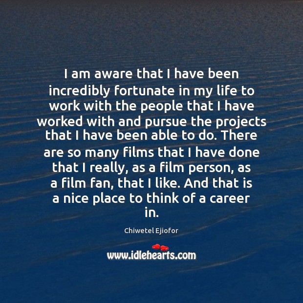 I am aware that I have been incredibly fortunate in my life Chiwetel Ejiofor Picture Quote