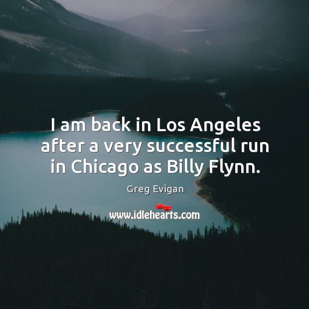 I am back in los angeles after a very successful run in chicago as billy flynn. Greg Evigan Picture Quote